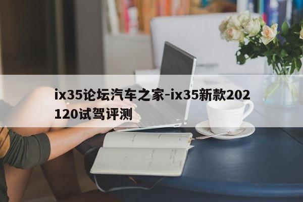 ix35论坛汽车之家-ix35新款202120试驾评测