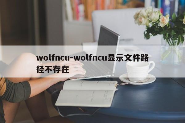 wolfncu-wolfncu显示文件路径不存在